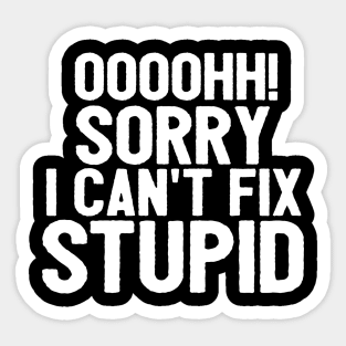 Oooh Sorry I Can't Fix Stupid Funny Saying Sticker